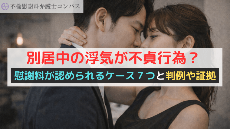別居中の浮気が不貞行為？慰謝料が認められるケース７つと判例や証拠
