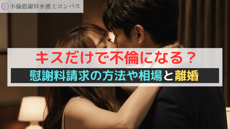 キスだけで不倫になる？慰謝料請求の方法や相場と離婚【弁護士解説】