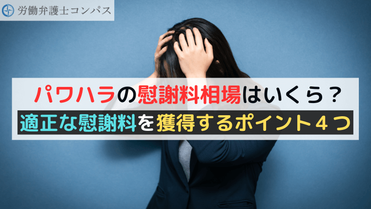 パワハラの慰謝料相場はいくら？適正な慰謝料を獲得するポイント４つ