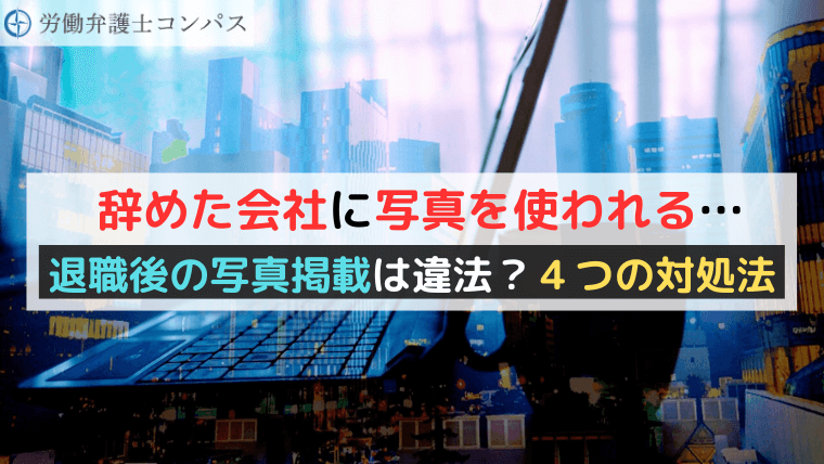 辞めた会社に写真を使われる…退職後の写真掲載は違法？４つの対処法