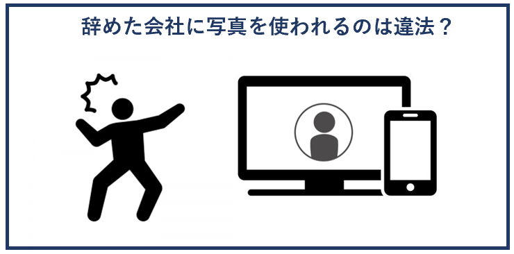 辞めた会社に写真を使われるのは違法？