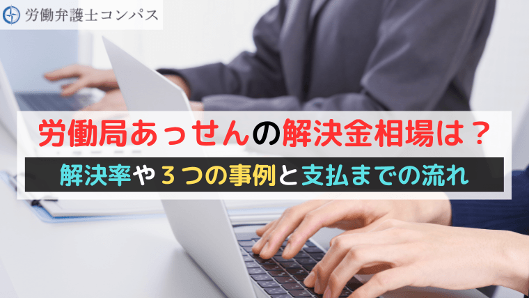 労働局あっせんの解決金相場は？解決率や３つの事例と支払までの流れ