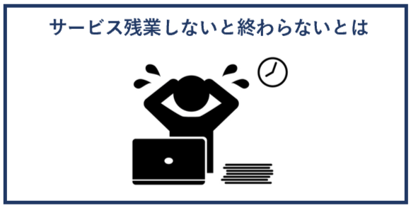サービス残業しないと終わらないとは