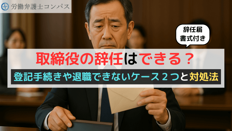 取締役の辞任はできる？登記手続きや退職できないケース２つと対処法【辞任届書式付き】