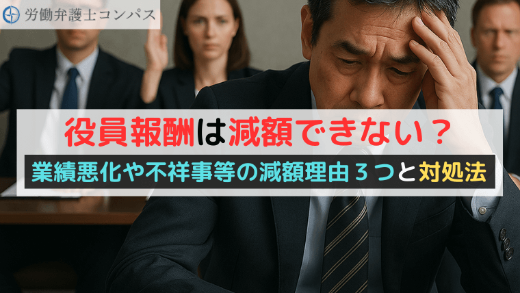 役員報酬は減額できない？業績悪化や不祥事等の減額理由３つと対処法