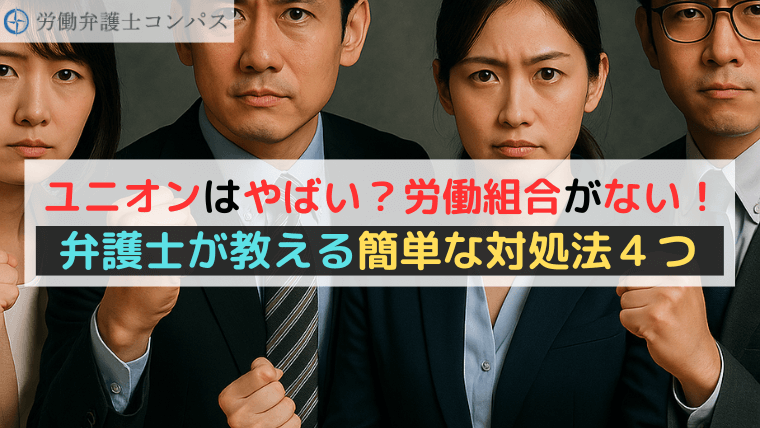 ユニオンはやばい？労働組合がない！弁護士が教える簡単な対処法４つ