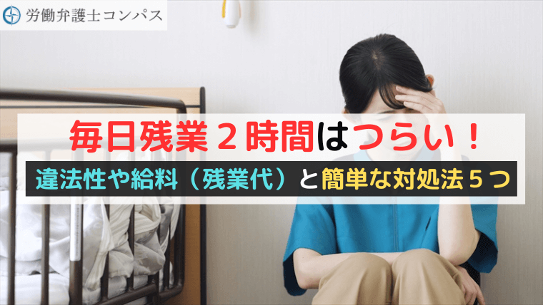毎日残業２時間はつらい！違法性や給料（残業代）と簡単な対処法５つ