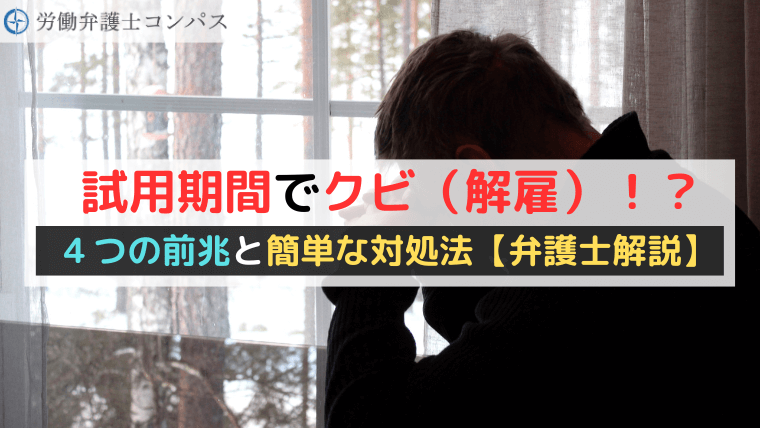 試用期間でクビ（解雇）！？４つの前兆と簡単な対処法【弁護士解説】