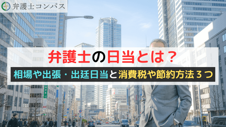弁護士の日当とは？相場や出張・出廷日当と消費税や節約方法３つ