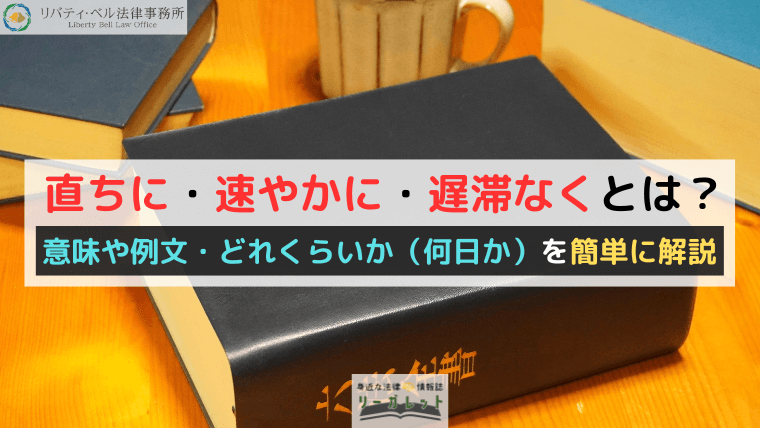 直ちに・速やかに・遅滞なくとは？意味や例文・どれくらいか（何日か）を簡単に解説