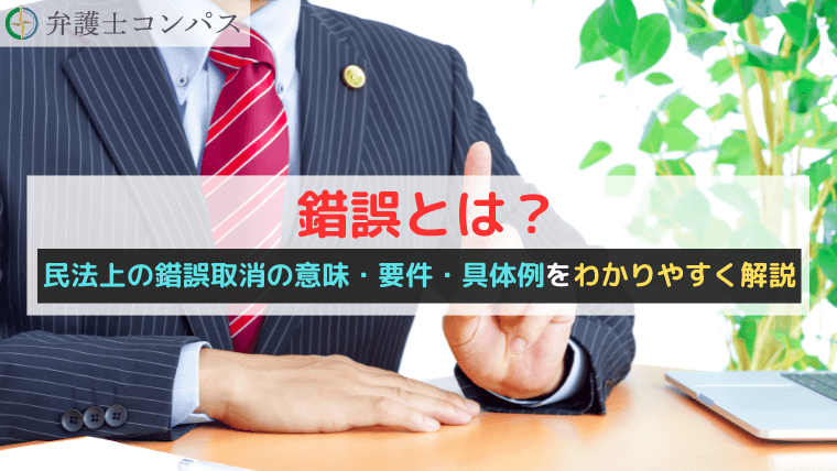 錯誤とは？民法上の錯誤取消の意味・要件・具体例をわかりやすく解説