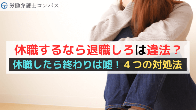 休職するなら退職しろは違法？休職したら終わりは嘘！４つの対処法